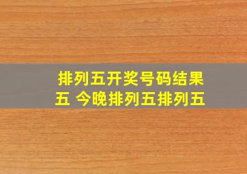 排列五开奖号码结果五 今晚排列五排列五